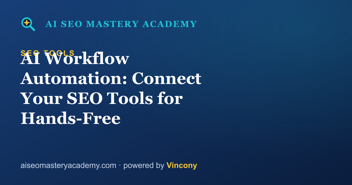 AI Workflow Automation: Connect Your SEO Tools for Hands-Free Optimization — AI SEO Mastery Academy