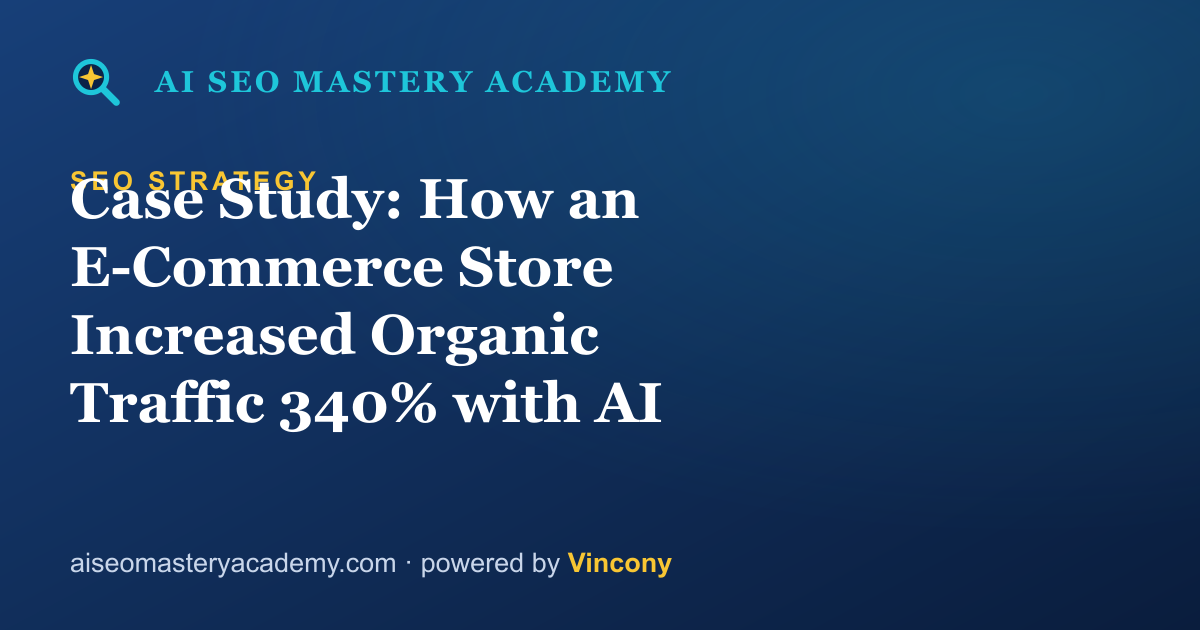 Case Study: How an E-Commerce Store Increased Organic Traffic 340% with AI SEO — AI SEO Mastery Academy