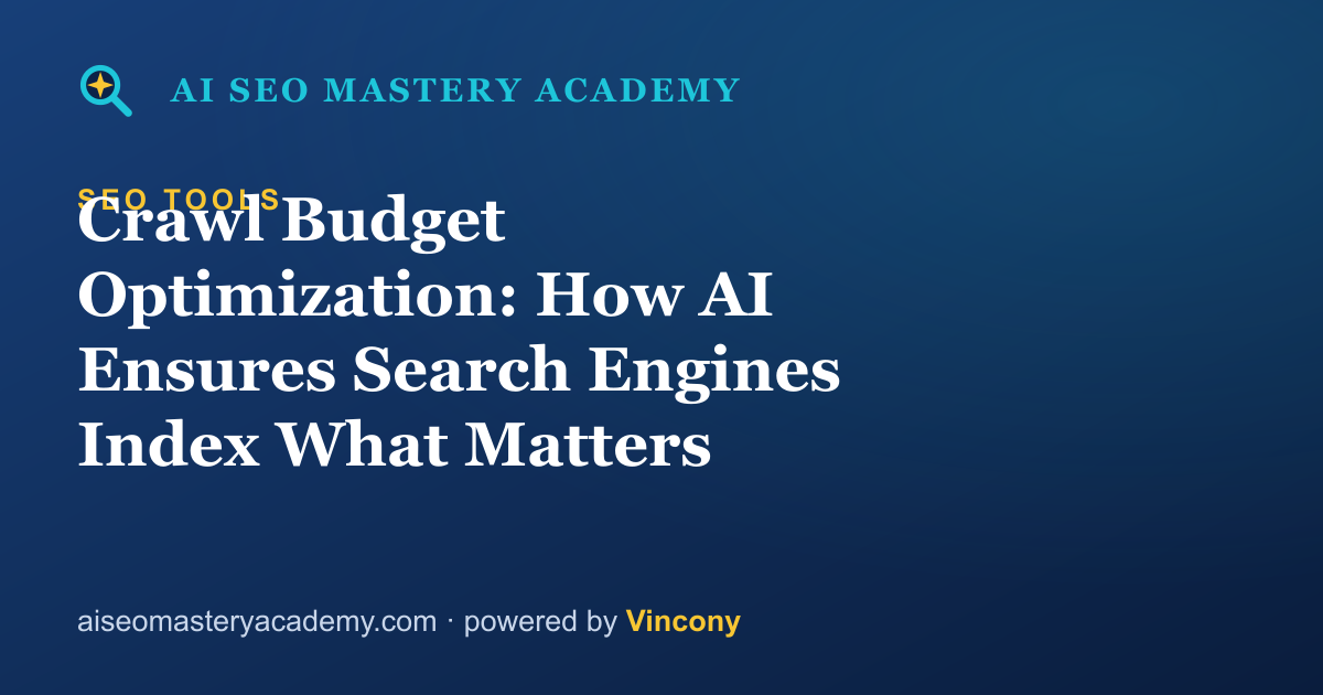 Crawl Budget Optimization: How AI Ensures Search Engines Index What Matters — AI SEO Mastery Academy