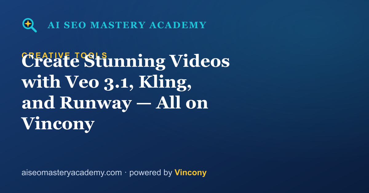 Create Stunning Videos with Veo 3.1, Kling, and Runway — All on Vincony — AI SEO Mastery Academy