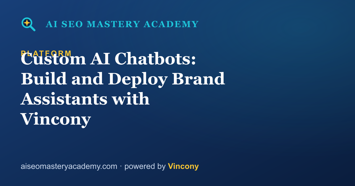 Custom AI Chatbots: Build and Deploy Brand Assistants with Vincony — AI SEO Mastery Academy