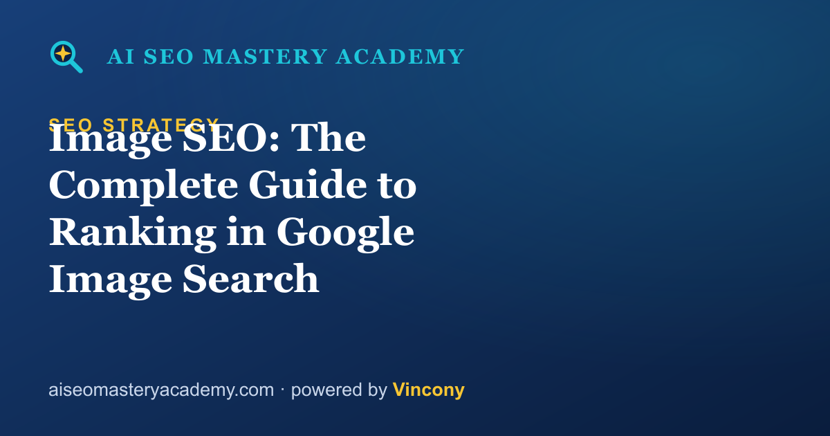 Image SEO: The Complete Guide to Ranking in Google Image Search — AI SEO Mastery Academy