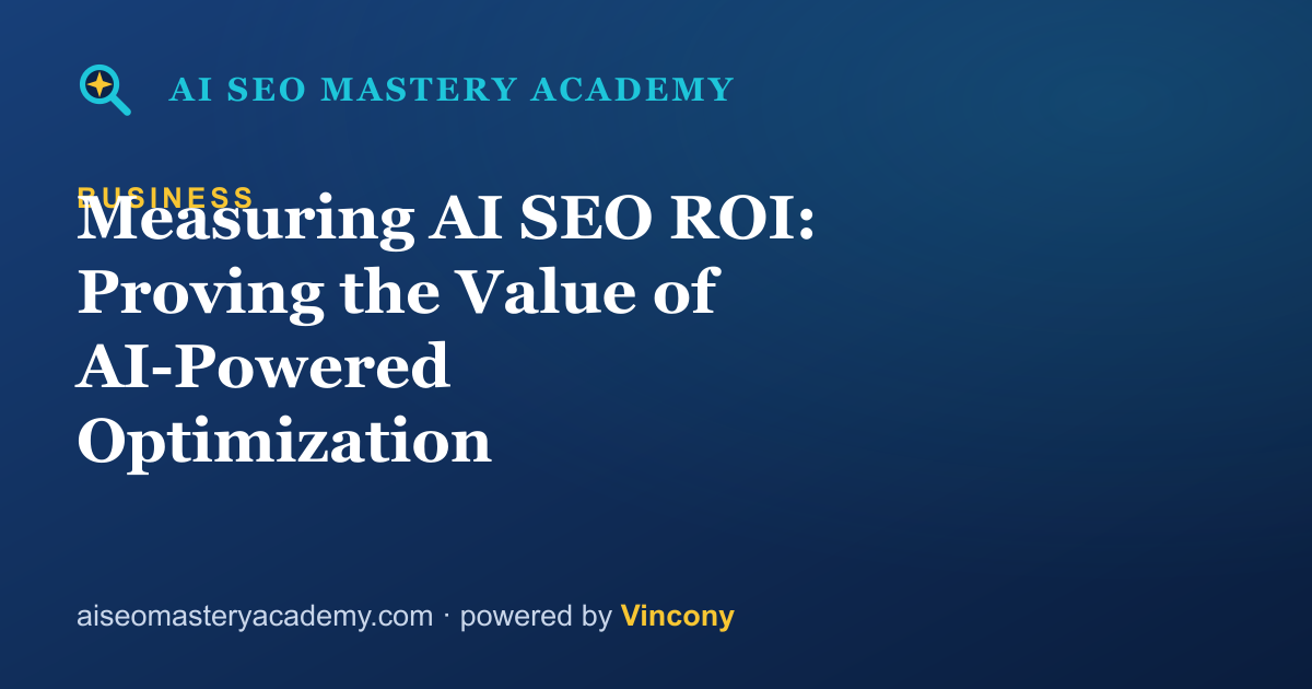 Measuring AI SEO ROI: Proving the Value of AI-Powered Optimization — AI SEO Mastery Academy