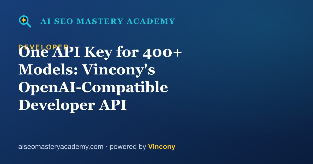 One API Key for 400+ Models: Vincony's OpenAI-Compatible Developer API — AI SEO Mastery Academy