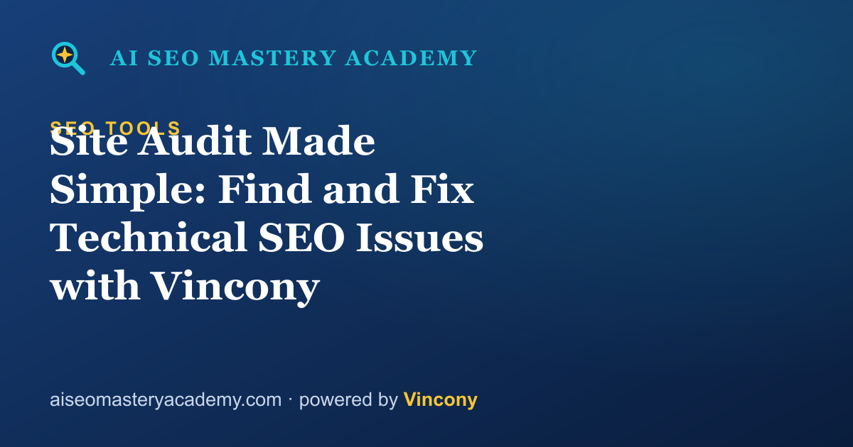 Site Audit Made Simple: Find and Fix Technical SEO Issues with Vincony — AI SEO Mastery Academy