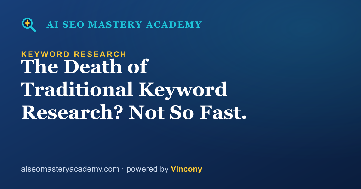 The Death of Traditional Keyword Research? Not So Fast. — AI SEO Mastery Academy