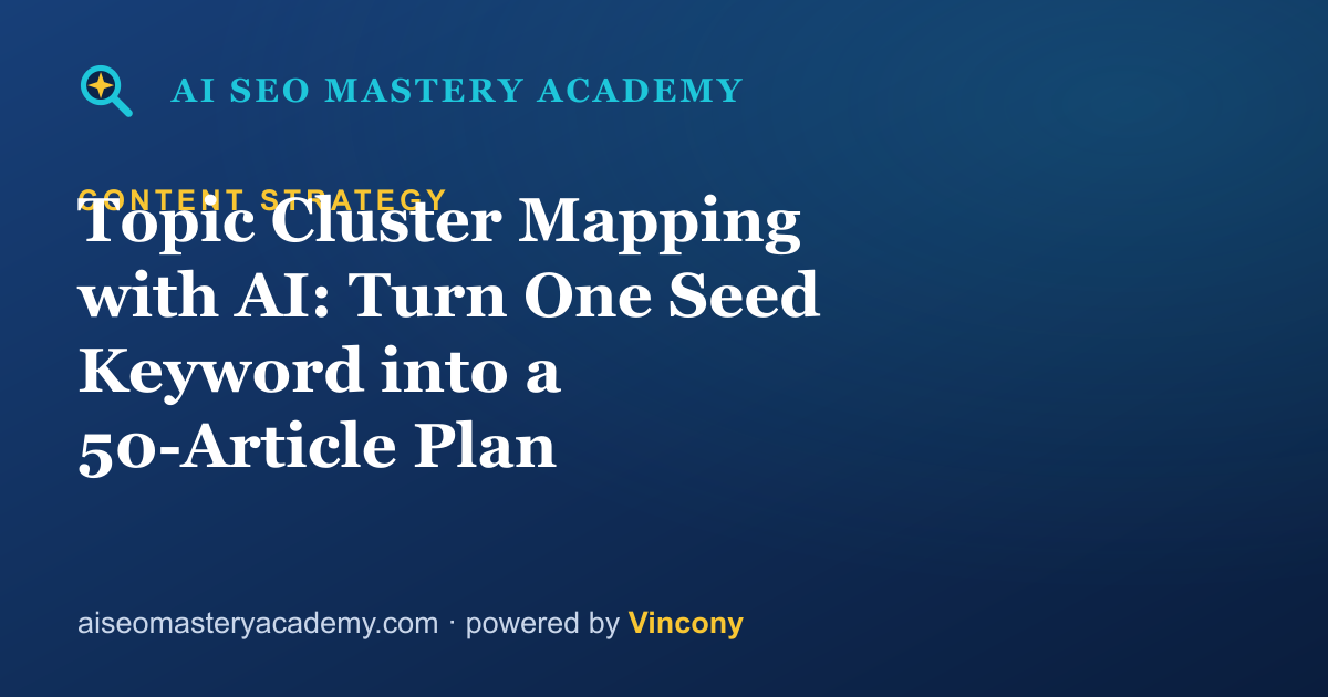 Topic Cluster Mapping with AI: Turn One Seed Keyword into a 50-Article Plan — AI SEO Mastery Academy