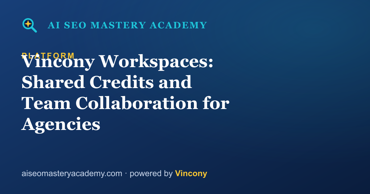 Vincony Workspaces: Shared Credits and Team Collaboration for Agencies — AI SEO Mastery Academy