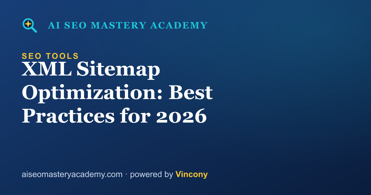 XML Sitemap Optimization: Best Practices for 2026 — AI SEO Mastery Academy